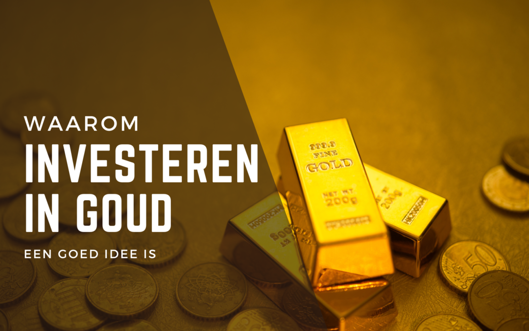 Waarom Investeren in Goud een Slimme Keuze Is: 6 Belangrijke Redenen